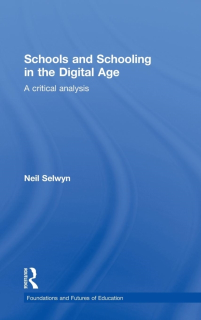 Schools and Schooling in the Digital Age : A Critical Analysis, Hardback Book