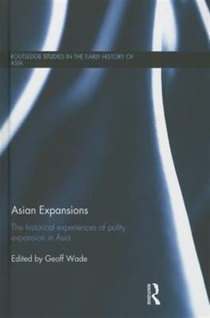 Asian Expansions : The Historical Experiences of Polity Expansion in Asia, Hardback Book