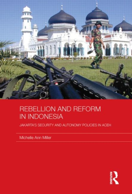 Rebellion and Reform in Indonesia : Jakarta's security and autonomy polices in Aceh, Paperback / softback Book