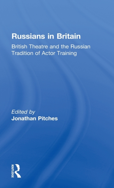 Russians in Britain : British Theatre and the Russian Tradition of Actor Training, Hardback Book