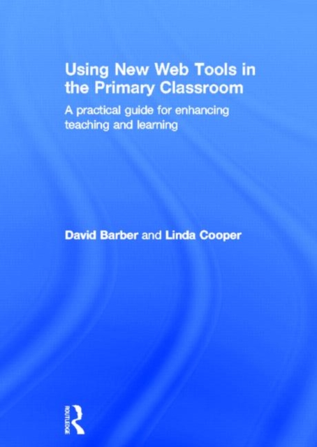 Using New Web Tools in the Primary Classroom : A practical guide for enhancing teaching and learning, Hardback Book