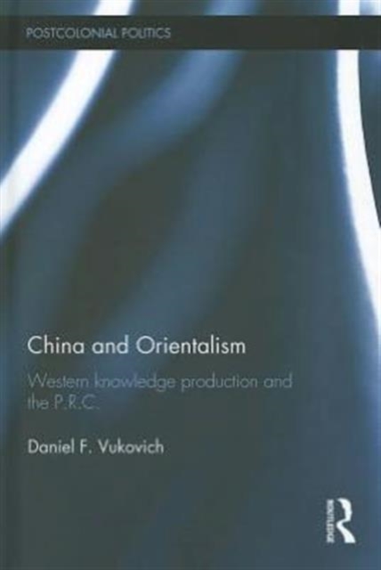 China and Orientalism : Western Knowledge Production and the PRC, Hardback Book