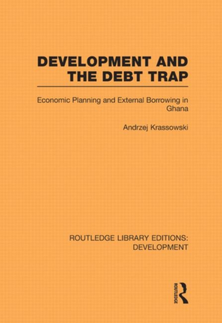 Development and the Debt Trap : Economic Planning and External Borrowing in Ghana, Hardback Book