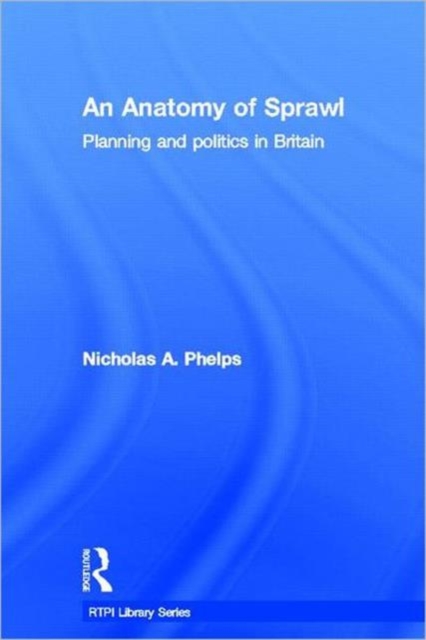 An Anatomy of Sprawl : Planning and Politics in Britain, Hardback Book