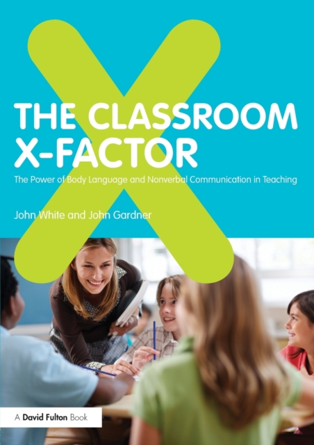 The Classroom X-Factor: The Power of Body Language and Non-verbal Communication in Teaching, Paperback / softback Book