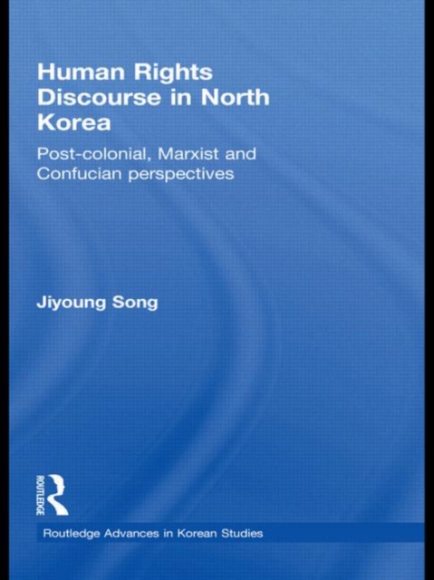 Human Rights Discourse in North Korea : Post-Colonial, Marxist and Confucian Perspectives, Hardback Book