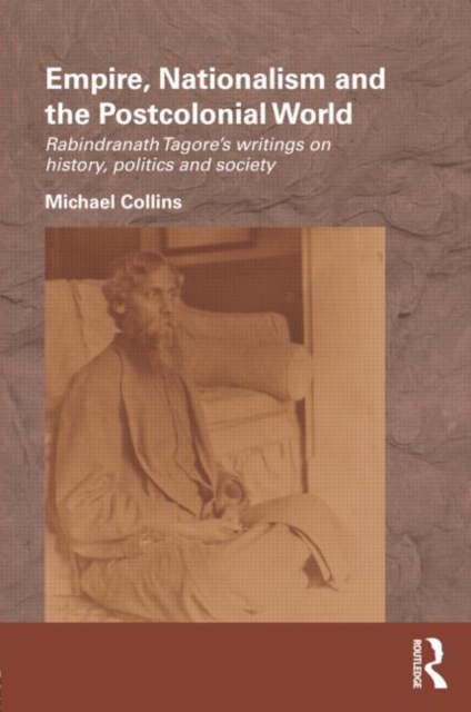 Empire, Nationalism and the Postcolonial World : Rabindranath Tagore's Writings on History, Politics and Society, Hardback Book