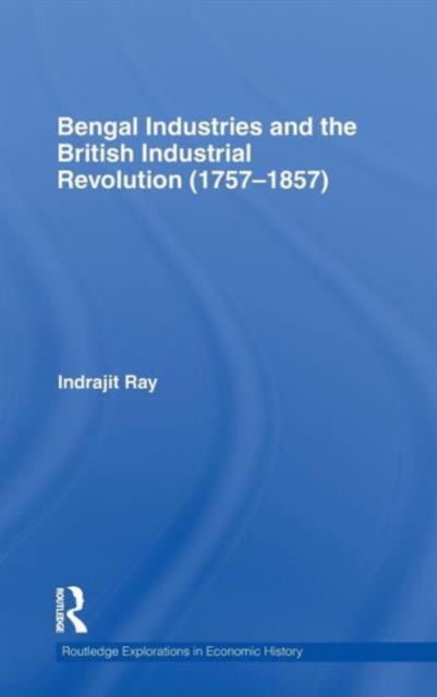 Bengal Industries and the British Industrial Revolution (1757-1857), Hardback Book