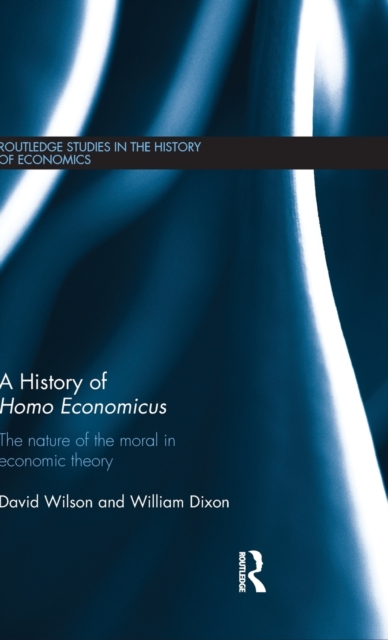 A History of Homo Economicus : The Nature of the Moral in Economic Theory, Hardback Book