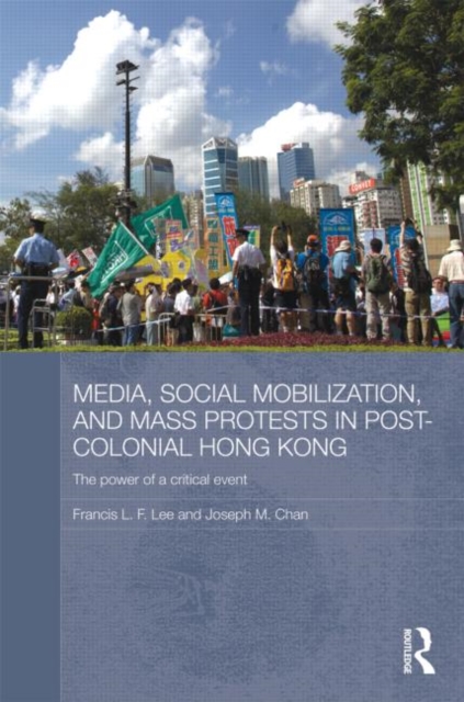 Media, Social Mobilisation and Mass Protests in Post-colonial Hong Kong : The Power of a Critical Event, Hardback Book
