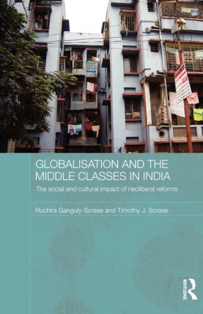Globalisation and the Middle Classes in India : The Social and Cultural Impact of Neoliberal Reforms, Paperback / softback Book