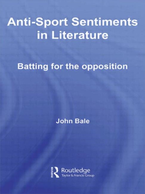 Anti-Sport Sentiments in Literature : Batting for the Opposition, Paperback / softback Book
