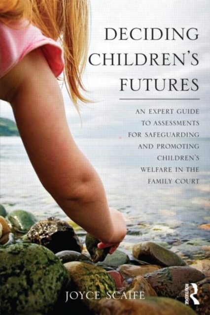 Deciding Children's Futures : An Expert Guide to Assessments for Safeguarding and Promoting Children's Welfare in the Family Court, Paperback / softback Book