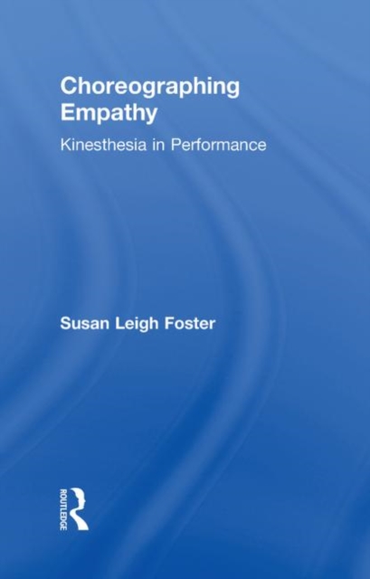 Choreographing Empathy : Kinesthesia in Performance, Hardback Book