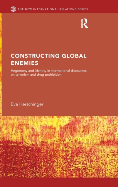 Constructing Global Enemies : Hegemony and Identity in International Discourses on Terrorism and Drug Prohibition, Hardback Book