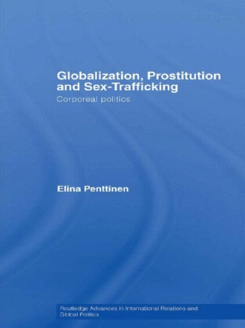 Globalization, Prostitution and Sex Trafficking : Corporeal Politics, Paperback / softback Book