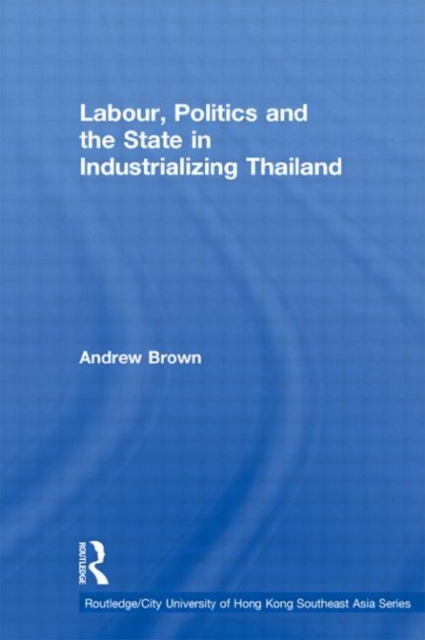 Labour, Politics and the State in Industrialising Thailand, Paperback / softback Book