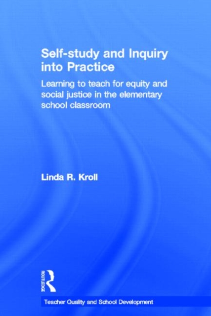 Self-study and Inquiry into Practice : Learning to teach for equity and social justice in the elementary school classroom, Hardback Book