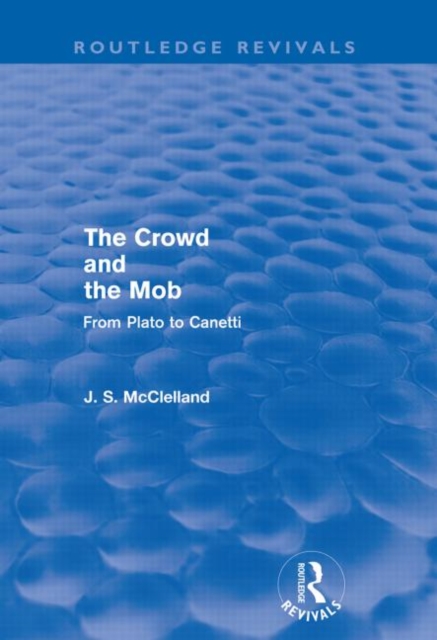 The Crowd and the Mob (Routledge Revivals) : From Plato to Canetti, Paperback / softback Book