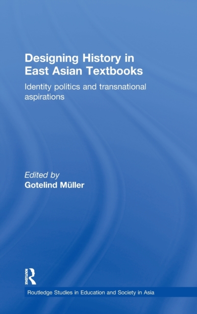 Designing History in East Asian Textbooks : Identity Politics and Transnational Aspirations, Hardback Book