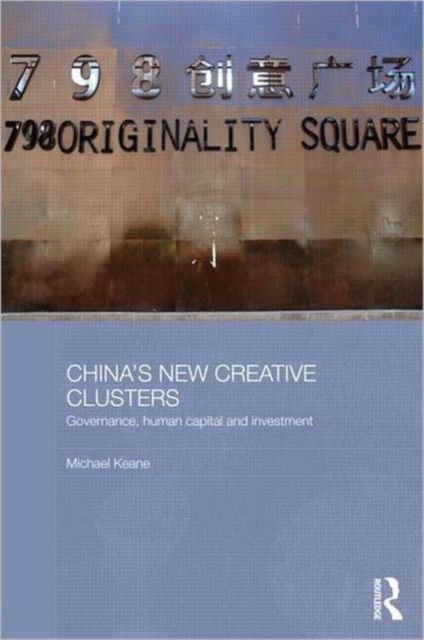 China's New Creative Clusters : Governance, Human Capital and Investment, Hardback Book