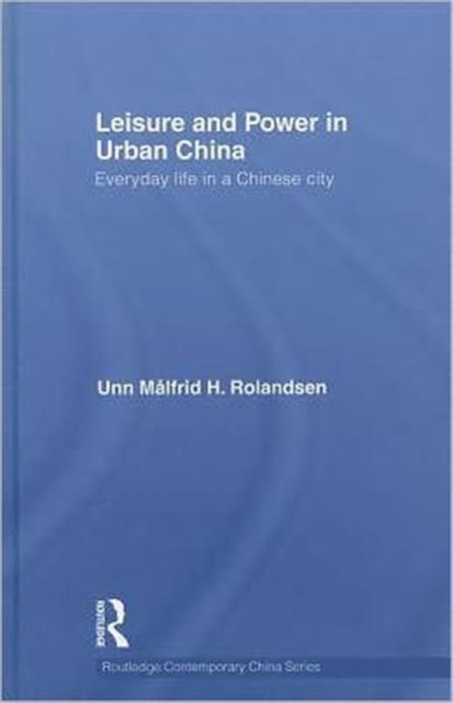 Leisure and Power in Urban China : Everyday life in a Chinese city, Hardback Book