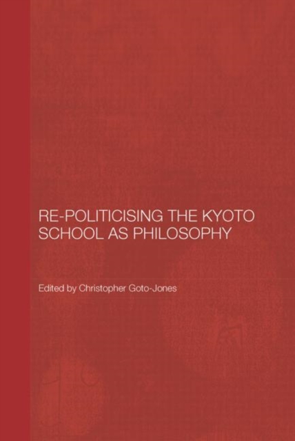 Re-Politicising the Kyoto School as Philosophy, Paperback / softback Book