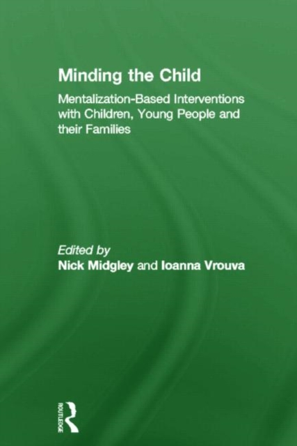 Minding the Child : Mentalization-Based Interventions with Children, Young People and their Families, Hardback Book