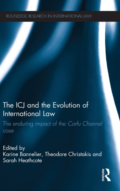 The ICJ and the Evolution of International Law : The Enduring Impact of the Corfu Channel Case, Hardback Book