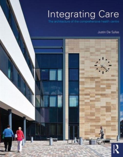 Integrating Care : The architecture of the comprehensive health centre, Paperback / softback Book