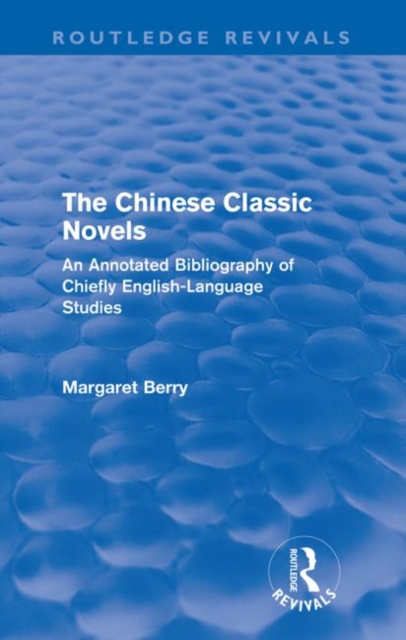 The Chinese Classic Novels (Routledge Revivals) : An Annotated Bibliography of Chiefly English-Language Studies, Paperback / softback Book
