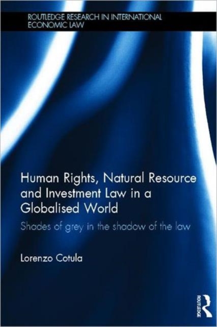Human Rights, Natural Resource and Investment Law in a Globalised World : Shades of Grey in the Shadow of the Law, Hardback Book
