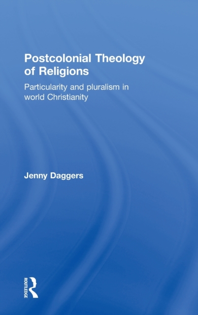 Postcolonial Theology of Religions : Particularity and Pluralism in World Christianity, Hardback Book