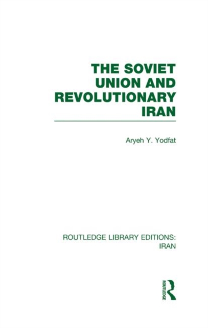 The Soviet Union and Revolutionary Iran (RLE Iran D), Hardback Book