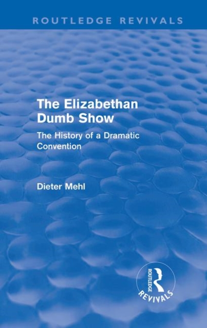 The Elizabethan Dumb Show (Routledge Revivals) : The History of a Dramatic Convention, Hardback Book