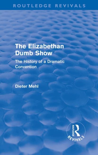 The Elizabethan Dumb Show (Routledge Revivals) : The History of a Dramatic Convention, Paperback / softback Book