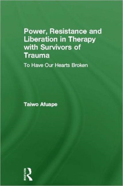 Power, Resistance and Liberation in Therapy with Survivors of Trauma : To Have Our Hearts Broken, Hardback Book