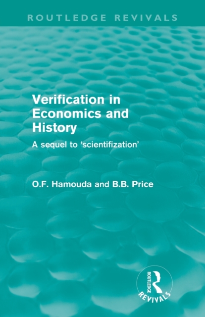 Verification in Economics and History (Routledge Revivals) : A sequel to 'scientifization', Paperback / softback Book