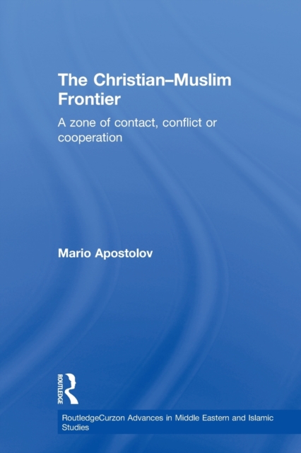 The Christian-Muslim Frontier : A Zone of Contact, Conflict or Co-operation, Paperback / softback Book