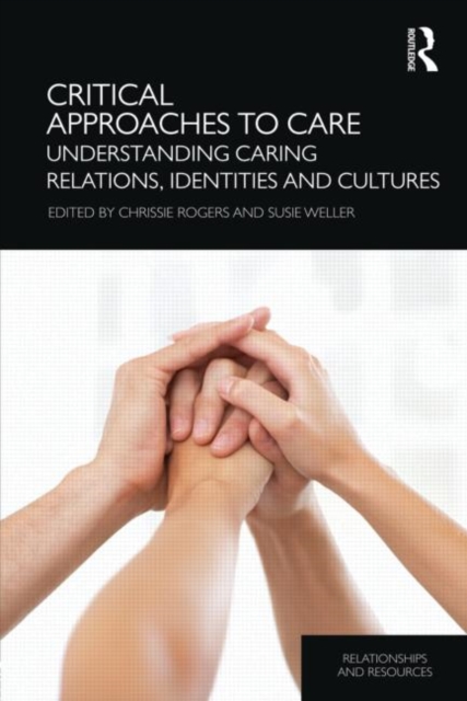 Critical Approaches to Care : Understanding Caring Relations, Identities and Cultures, Hardback Book
