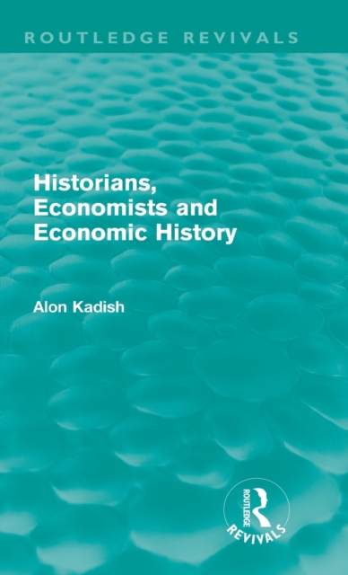 Historians, Economists, and Economic History (Routledge Revivals), Hardback Book
