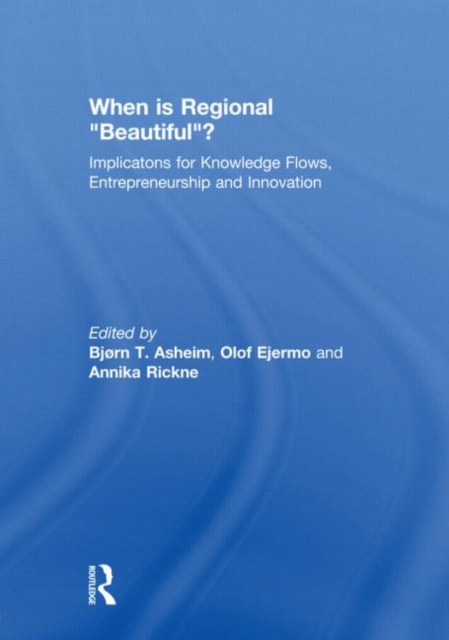 When is Regional “Beautiful”? : Implications for Knowledge Flows, Entrepreneurship and Innovation, Hardback Book