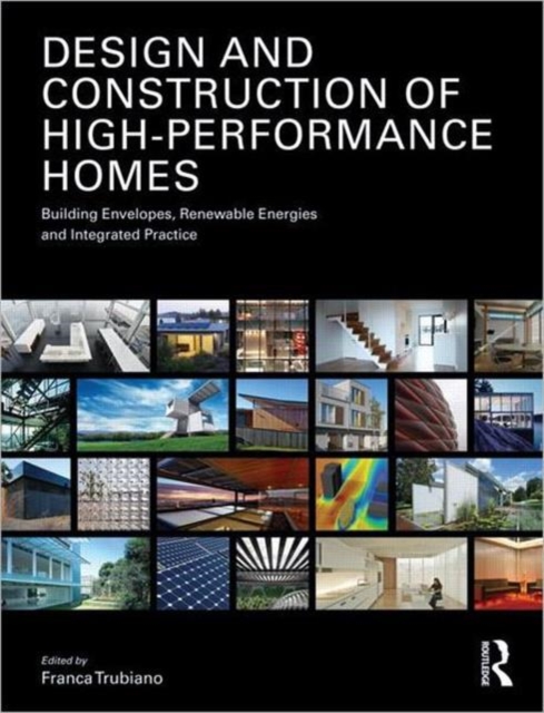 Design and Construction of High-Performance Homes : Building Envelopes, Renewable Energies and Integrated Practice, Paperback / softback Book