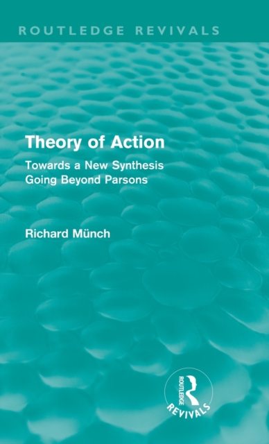 Theory of Action (Routledge Revivals) : Towards a New Synthesis Going Beyond Parsons, Hardback Book