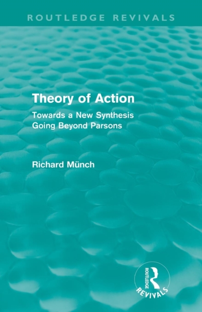 Theory of Action (Routledge Revivals) : Towards a New Synthesis Going Beyond Parsons, Paperback / softback Book