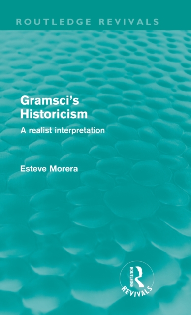 Gramsci's Historicism (Routledge Revivals) : A Realist Interpretation, Hardback Book