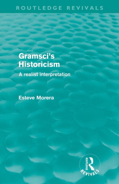 Gramsci's Historicism (Routledge Revivals) : A Realist Interpretation, Paperback / softback Book