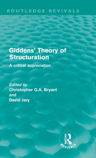 Giddens' Theory of Structuration : A Critical Appreciation, Hardback Book