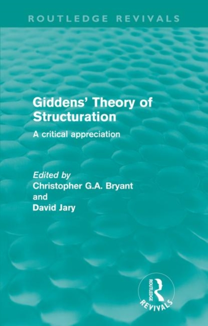 Giddens' Theory of Structuration : A Critical Appreciation, Paperback / softback Book