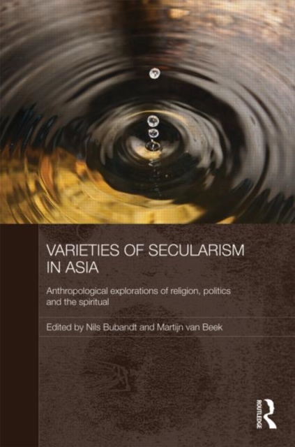 Varieties of Secularism in Asia : Anthropological Explorations of Religion, Politics and the Spiritual, Hardback Book